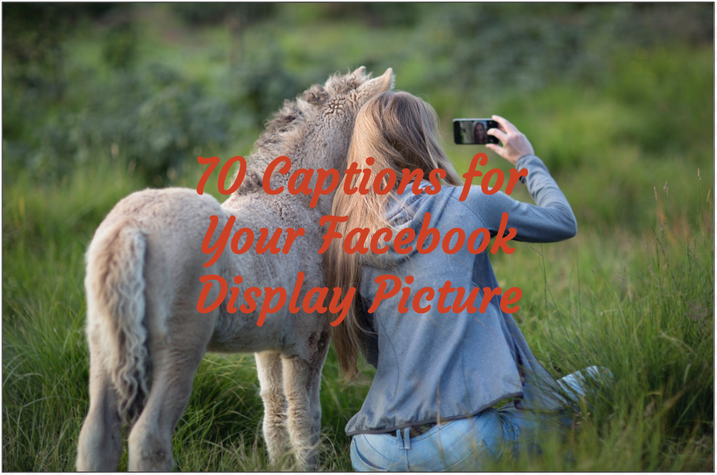70 Captions for Your Facebook Display Picture